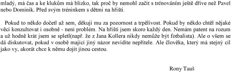 Na hřišti jsem skoro každý den. Nemám patent na rozum a už hodně krát jsem se spletl(např. že z Jana Kollera nikdy nemůže být fotbalista).