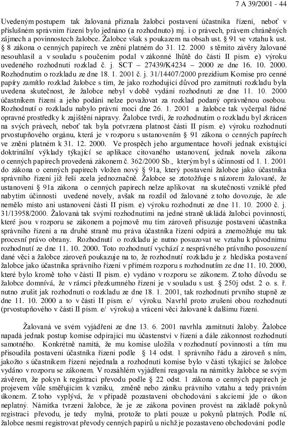 2000 s těmito závěry žalované nesouhlasil a v souladu s poučením podal v zákonné lhůtě do části II písm. e) výroku uvedeného rozhodnutí rozklad č. j. SCT 27439/K4234 2000 