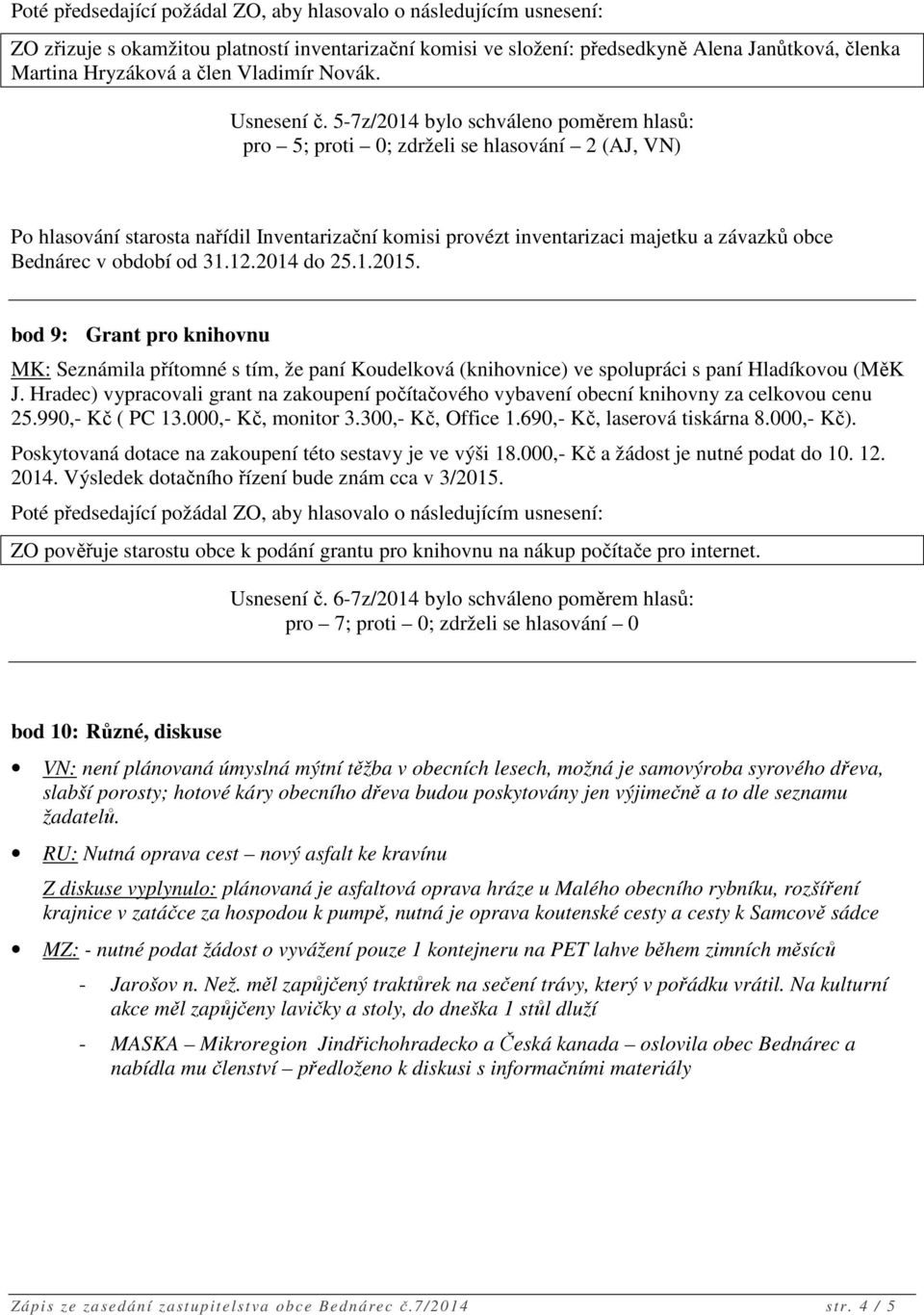 období od 31.12.2014 do 25.1.2015. bod 9: Grant pro knihovnu MK: Seznámila přítomné s tím, že paní Koudelková (knihovnice) ve spolupráci s paní Hladíkovou (MěK J.