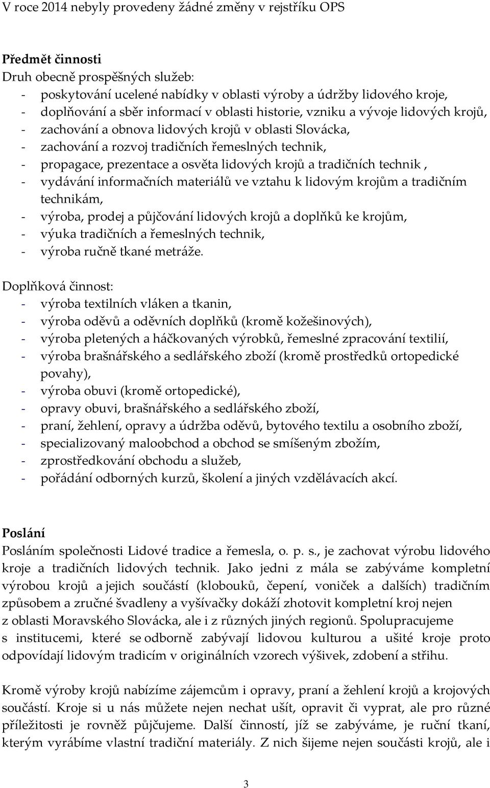 osvěta lidových krojů a tradičních technik, - vydávání informačních materiálů ve vztahu k lidovým krojům a tradičním technikám, - výroba, prodej a půjčování lidových krojů a doplňků ke krojům, -