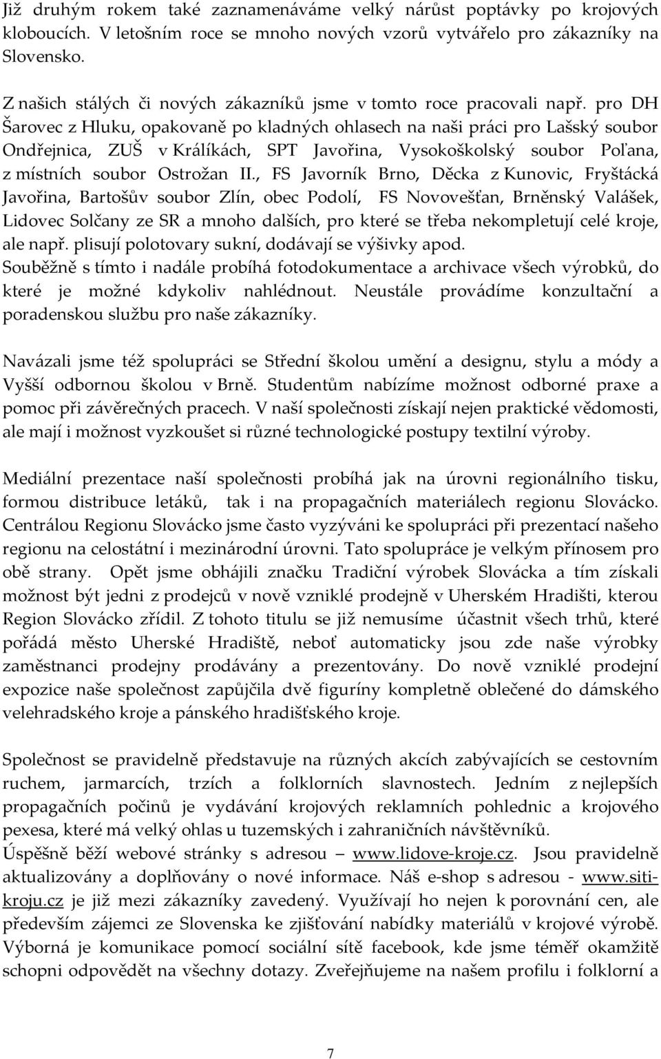 pro DH Šarovec z Hluku, opakovaně po kladných ohlasech na naši práci pro Lašský soubor Ondřejnica, ZUŠ v Králíkách, SPT Javořina, Vysokoškolský soubor Poľana, z místních soubor Ostrožan II.