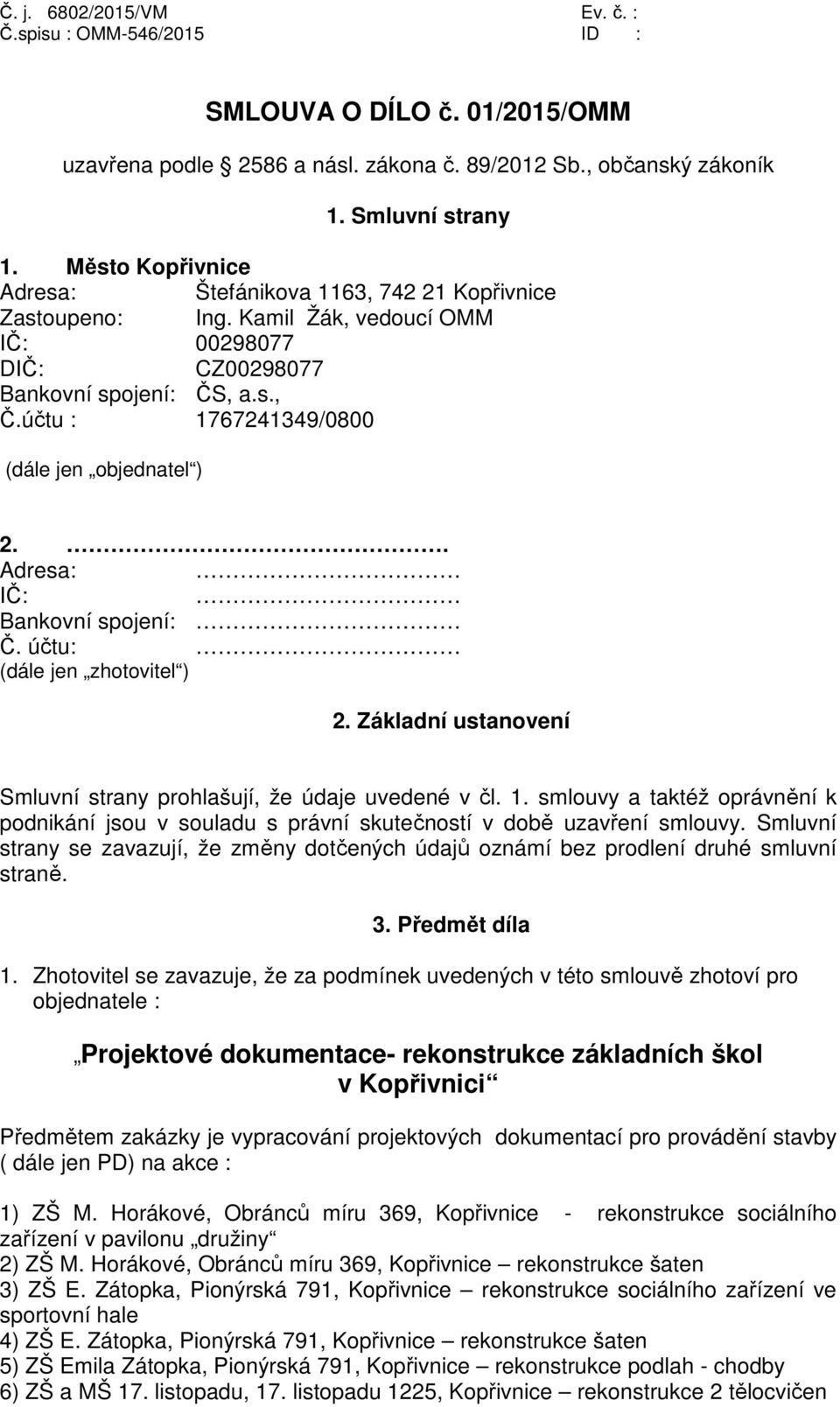 Základní ustanovení Smluvní strany prohlašují, že údaje uvedené v čl. 1. smlouvy a taktéž oprávnění k podnikání jsou v souladu s právní skutečností v době uzavření smlouvy.