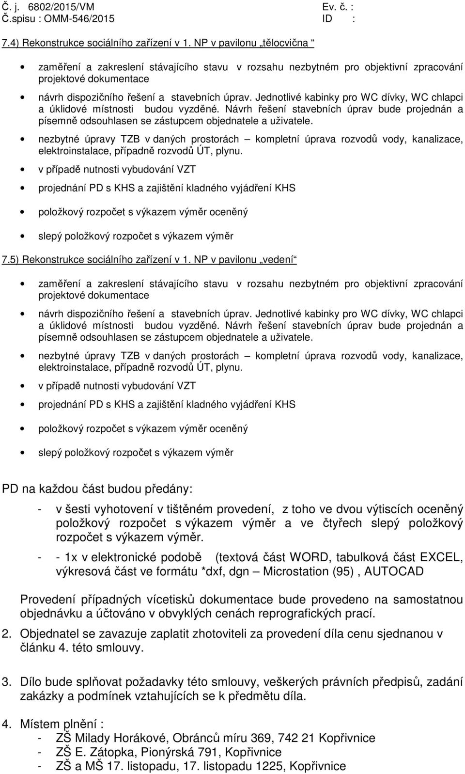 5) Rekonstrukce sociálního zařízení v 1. NP v pavilonu vedení a úklidové místnosti budou vyzděné.