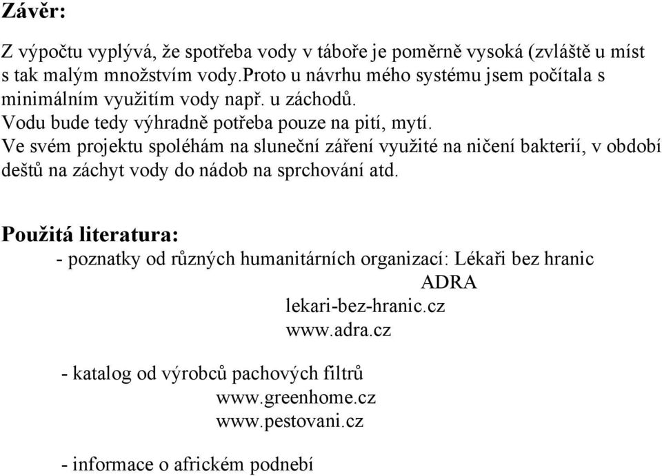 Ve svém projektu spoléhám na sluneční záření využité na ničení bakterií, v období deštů na záchyt vody do nádob na sprchování atd.