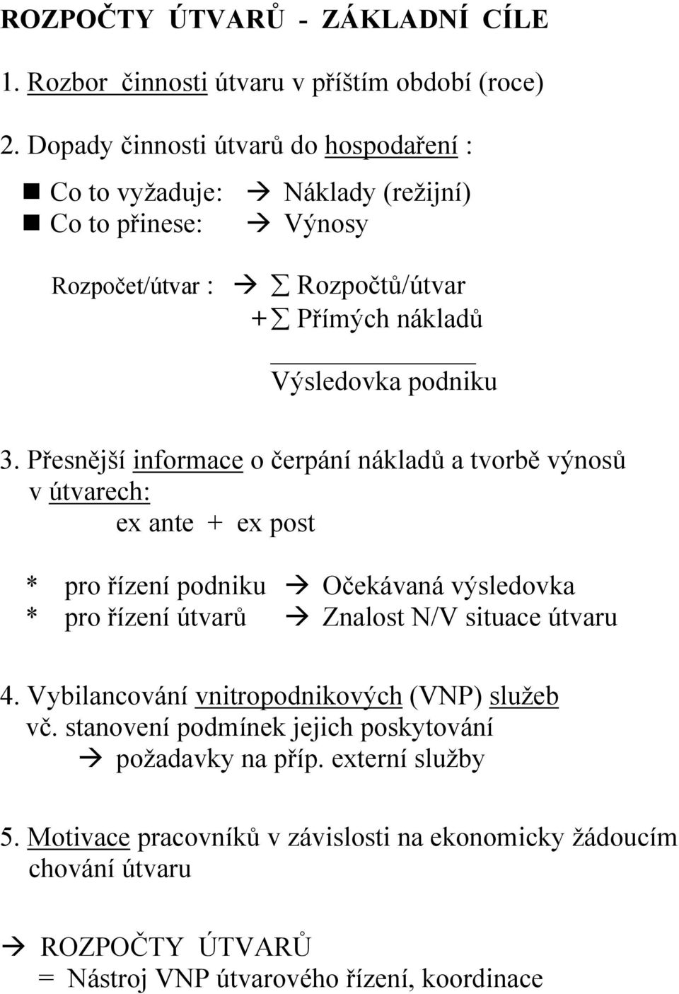 Přesnější informace o čerpání nákladů a tvorbě výnosů v útvarech: ex ante + ex post * pro řízení podniku Očekávaná výsledovka * pro řízení útvarů Znalost N/V situace