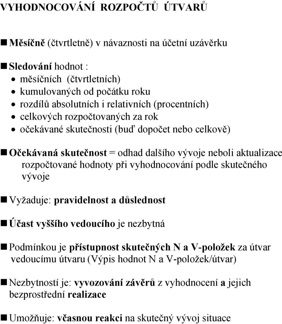 rozpočtované hodnoty při vyhodnocování podle skutečného vývoje Vyžaduje: pravidelnost a důslednost Účast vyššího vedoucího je nezbytná Podmínkou je přístupnost skutečných N a