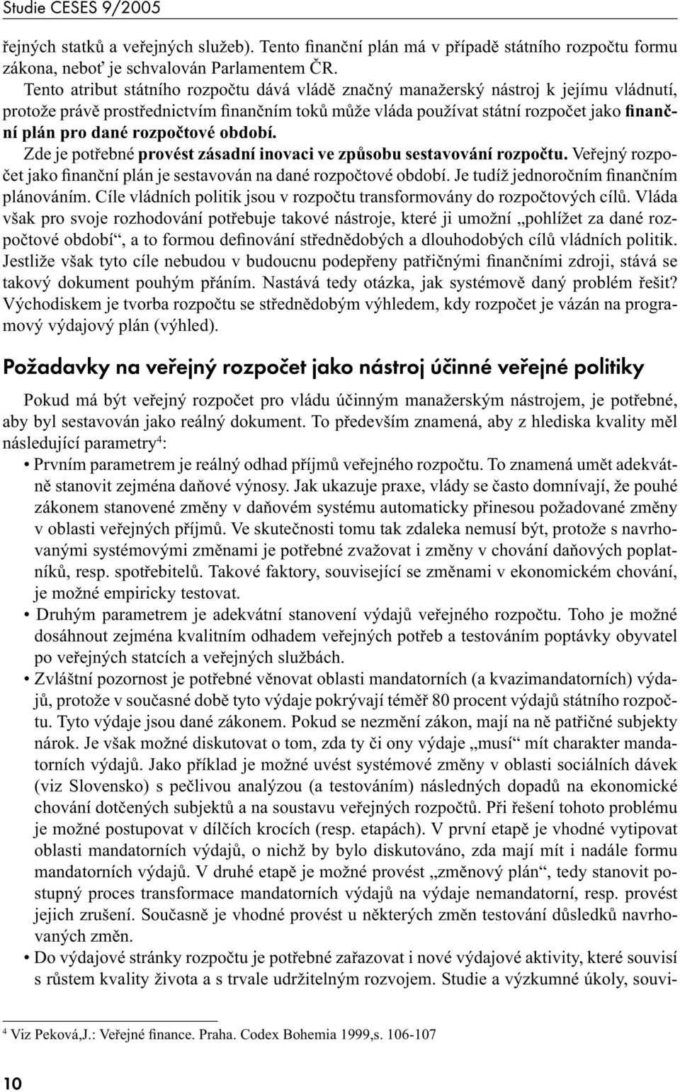 rozpočtové období. Zde je potřebné provést zásadní inovaci ve způsobu sestavování rozpočtu. Veřejný rozpočet jako finanční plán je sestavován na dané rozpočtové období.