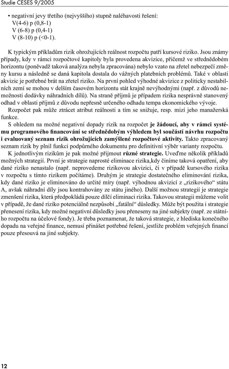 a následně se daná kapitola dostala do vážných platebních problémů. Také v oblasti akvizic je potřebné brát na zřetel riziko.