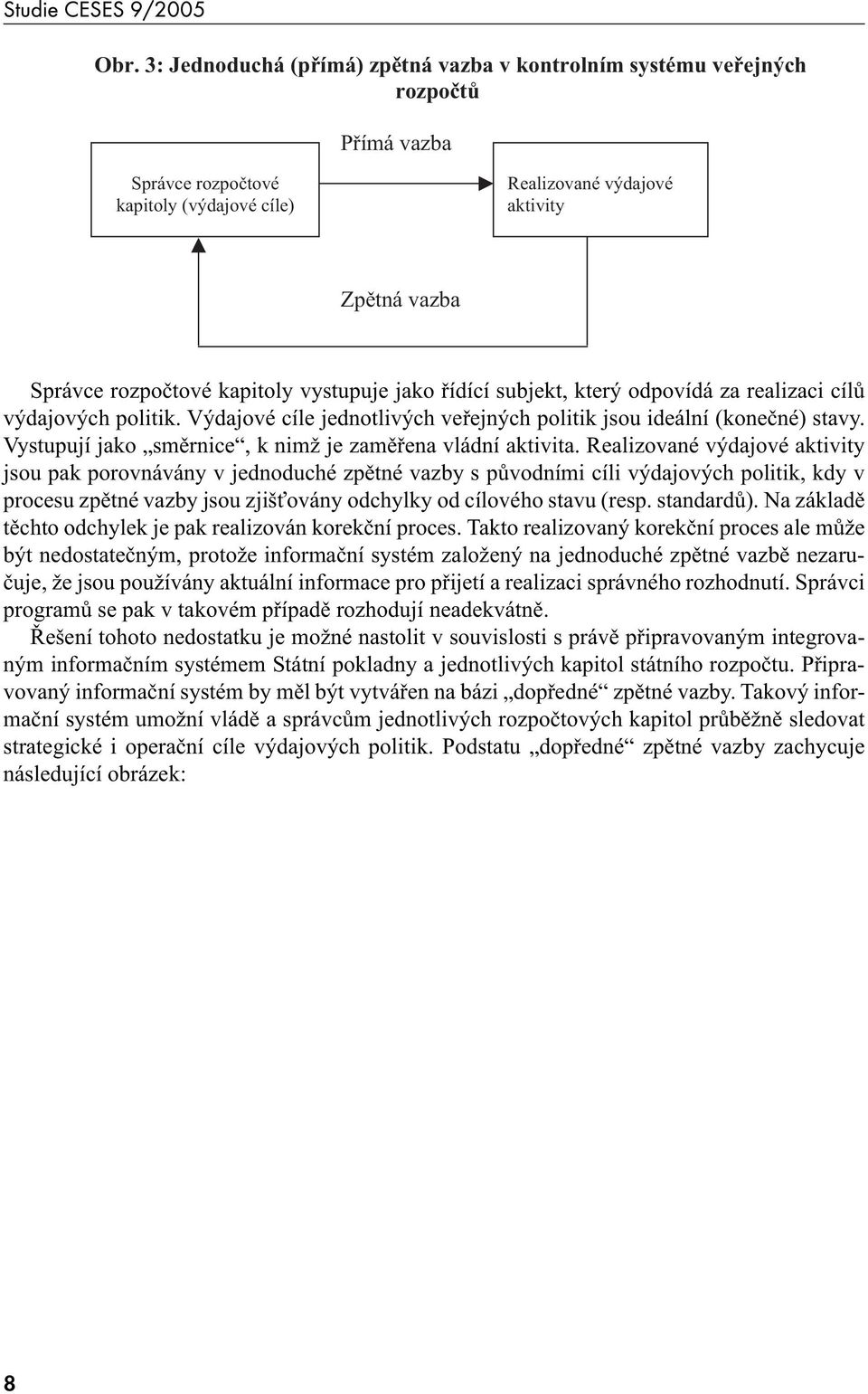 Vystupují jako směrnice, k nimž je zaměřena vládní aktivita.