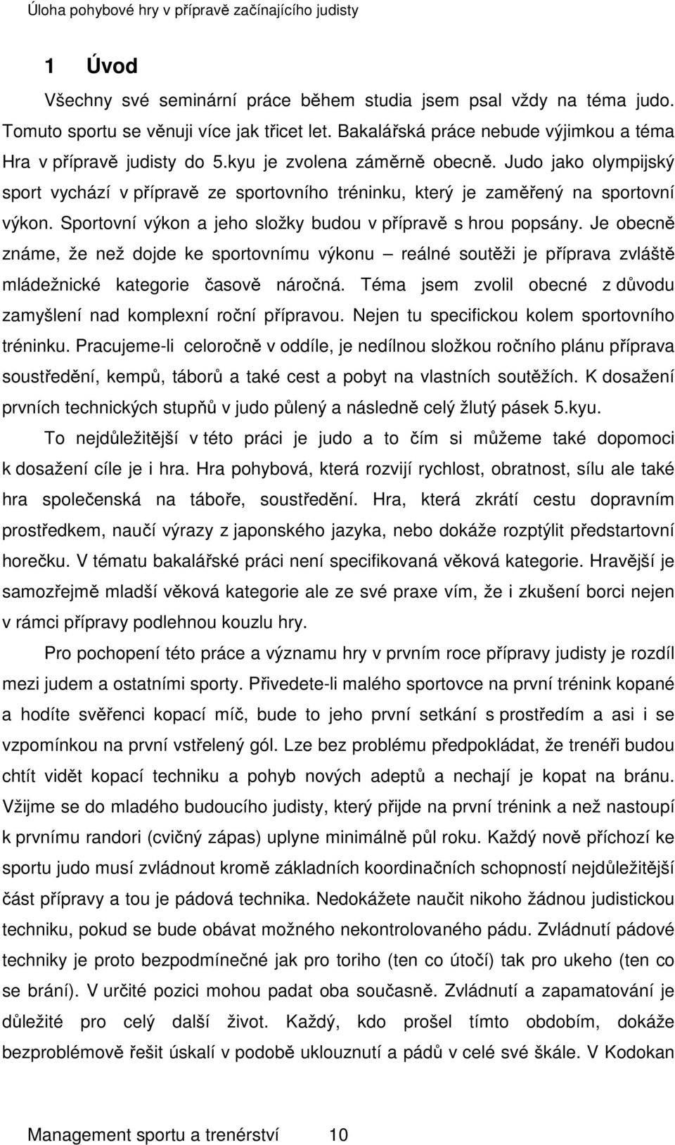 Sportovní výkon a jeho složky budou v přípravě s hrou popsány. Je obecně známe, že než dojde ke sportovnímu výkonu reálné soutěži je příprava zvláště mládežnické kategorie časově náročná.