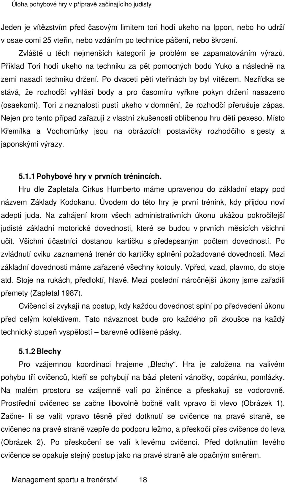 Po dvaceti pěti vteřinách by byl vítězem. Nezřídka se stává, že rozhodčí vyhlásí body a pro časomíru vyřkne pokyn držení nasazeno (osaekomi).