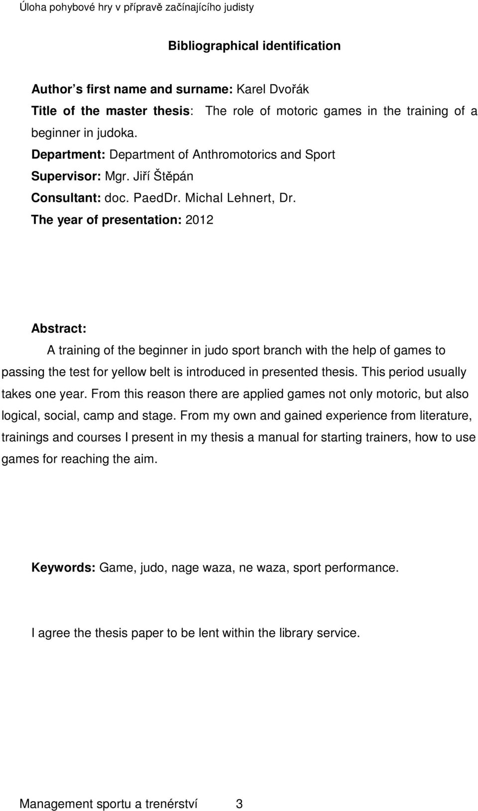 The year of presentation: 2012 Abstract: A training of the beginner in judo sport branch with the help of games to passing the test for yellow belt is introduced in presented thesis.