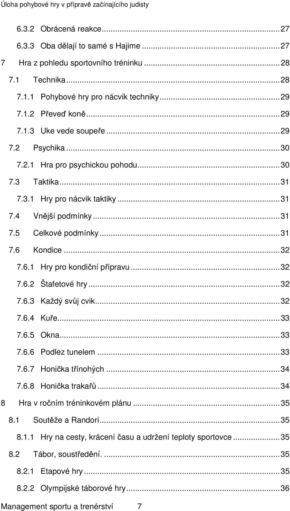 Kondice... 32 7.6.1 Hry pro kondiční přípravu... 32 7.6.2 Štafetové hry... 32 7.6.3 Každý svůj cvik... 32 7.6.4 Kuře... 33 7.6.5 Okna... 33 7.6.6 Podlez tunelem... 33 7.6.7 Honička třínohých... 34 7.