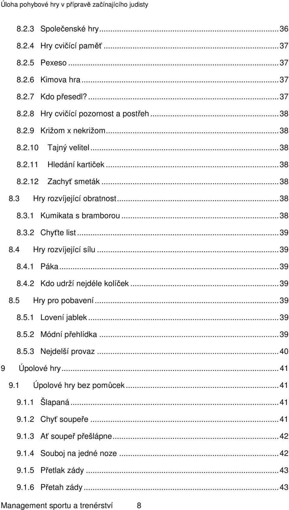 .. 39 8.4.2 Kdo udrží nejdéle kolíček... 39 8.5 Hry pro pobavení... 39 8.5.1 Lovení jablek... 39 8.5.2 Módní přehlídka... 39 8.5.3 Nejdelší provaz... 40 9 Úpolové hry... 41 9.