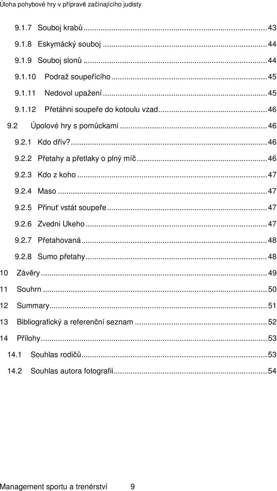.. 47 9.2.6 Zvedni Ukeho... 47 9.2.7 Přetahovaná... 48 9.2.8 Sumo přetahy... 48 10 Závěry... 49 11 Souhrn... 50 12 Summary.