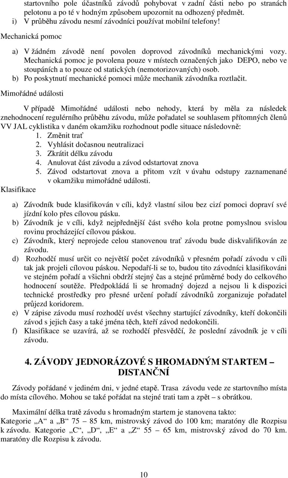 Mechanická pomoc je povolena pouze v místech označených jako DEPO, nebo ve stoupáních a to pouze od statických (nemotorizovaných) osob.