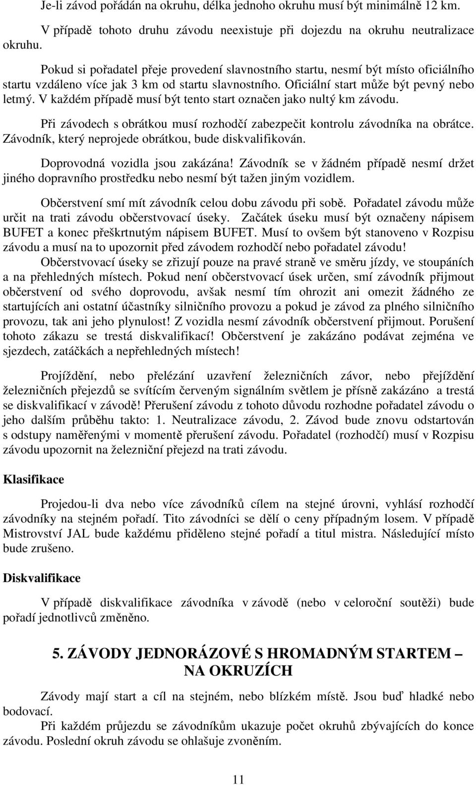 V každém případě musí být tento start označen jako nultý km závodu. Při závodech s obrátkou musí rozhodčí zabezpečit kontrolu závodníka na obrátce.