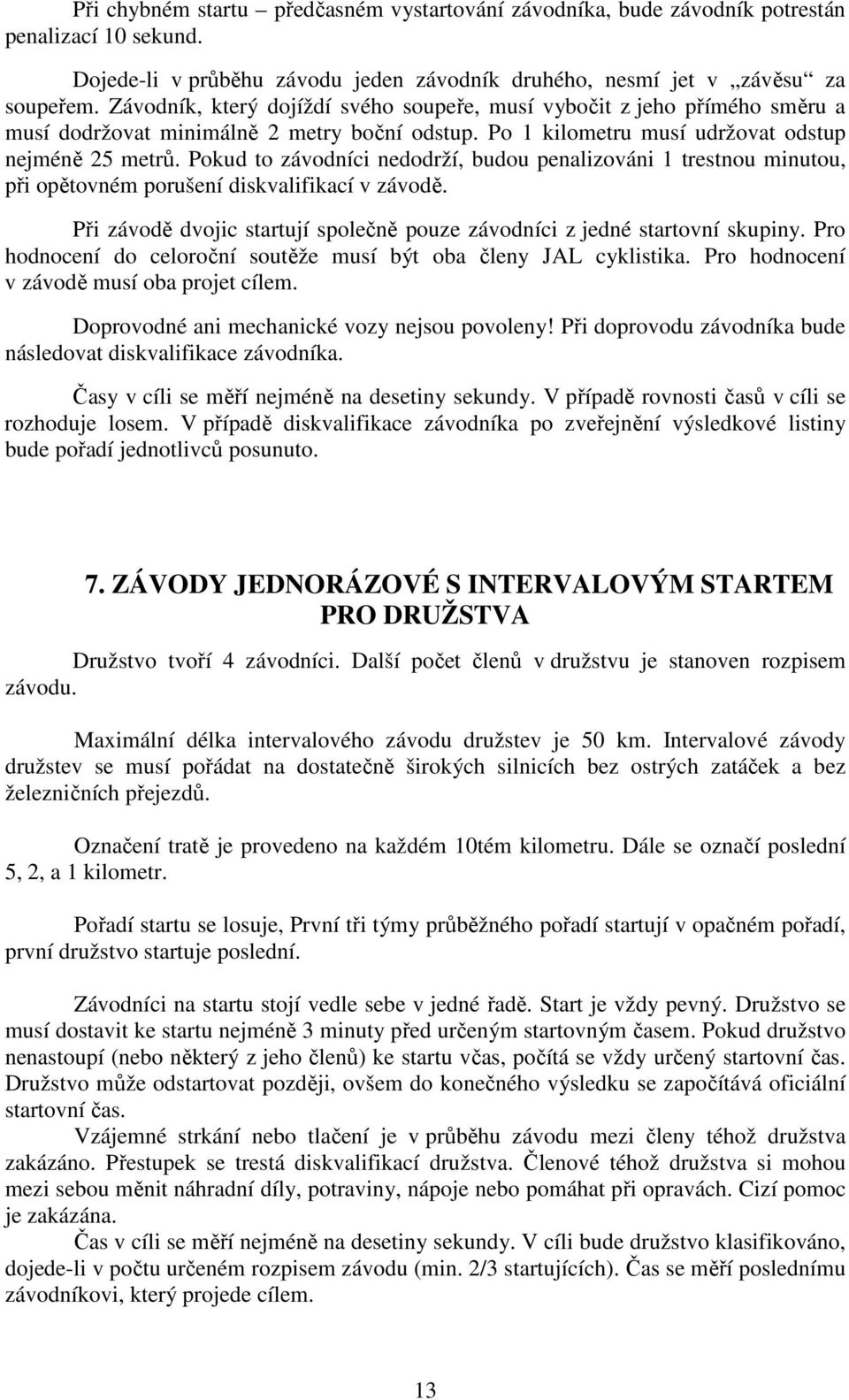 Pokud to závodníci nedodrží, budou penalizováni 1 trestnou minutou, při opětovném porušení diskvalifikací v závodě. Při závodě dvojic startují společně pouze závodníci z jedné startovní skupiny.