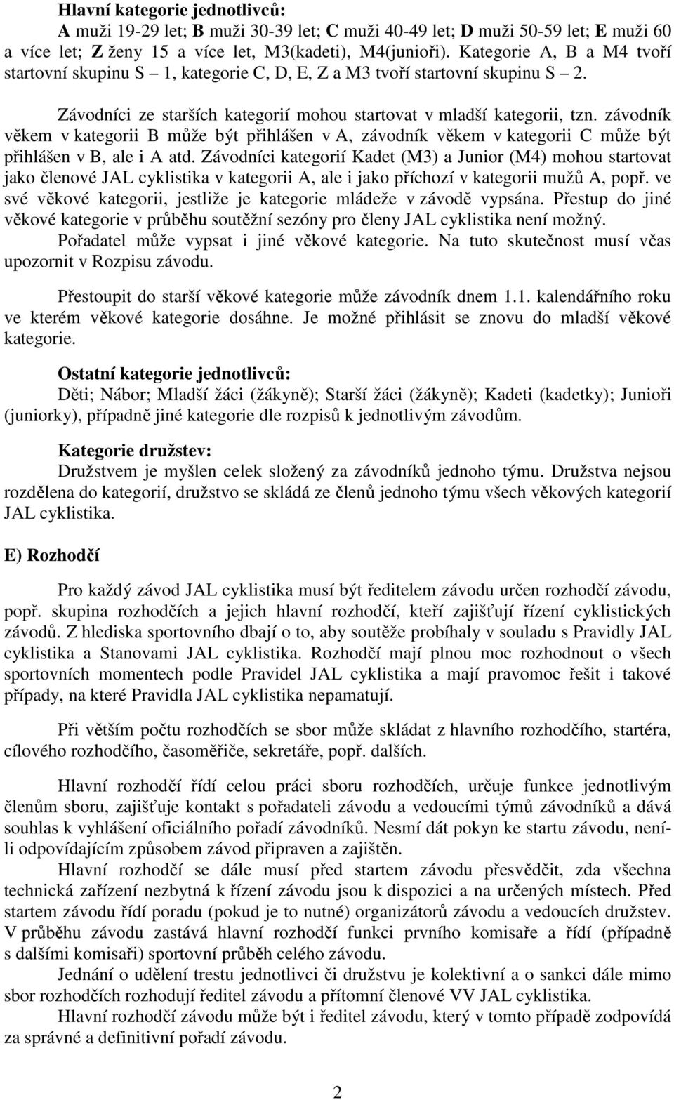 závodník věkem v kategorii B může být přihlášen v A, závodník věkem v kategorii C může být přihlášen v B, ale i A atd.