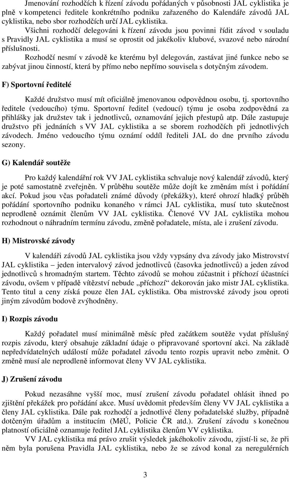 Rozhodčí nesmí v závodě ke kterému byl delegován, zastávat jiné funkce nebo se zabývat jinou činností, která by přímo nebo nepřímo souvisela s dotyčným závodem.