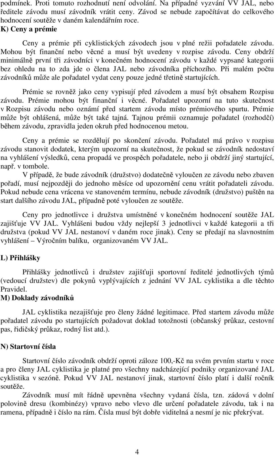Mohou být finanční nebo věcné a musí být uvedeny v rozpise závodu.
