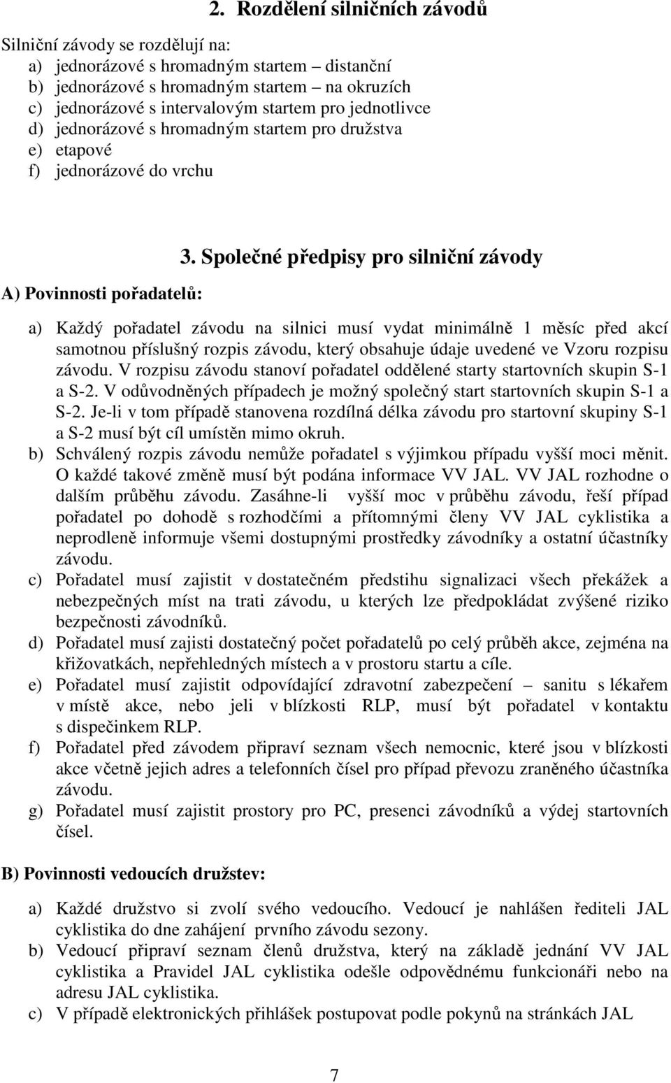 Společné předpisy pro silniční závody a) Každý pořadatel závodu na silnici musí vydat minimálně 1 měsíc před akcí samotnou příslušný rozpis závodu, který obsahuje údaje uvedené ve Vzoru rozpisu