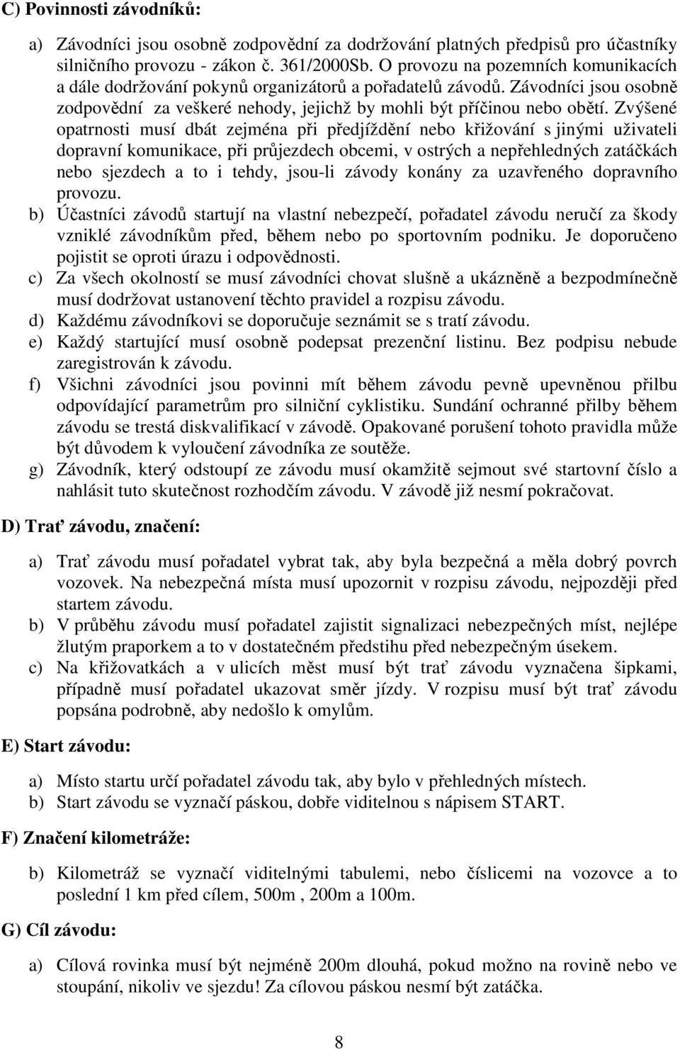 Zvýšené opatrnosti musí dbát zejména při předjíždění nebo křižování s jinými uživateli dopravní komunikace, při průjezdech obcemi, v ostrých a nepřehledných zatáčkách nebo sjezdech a to i tehdy,