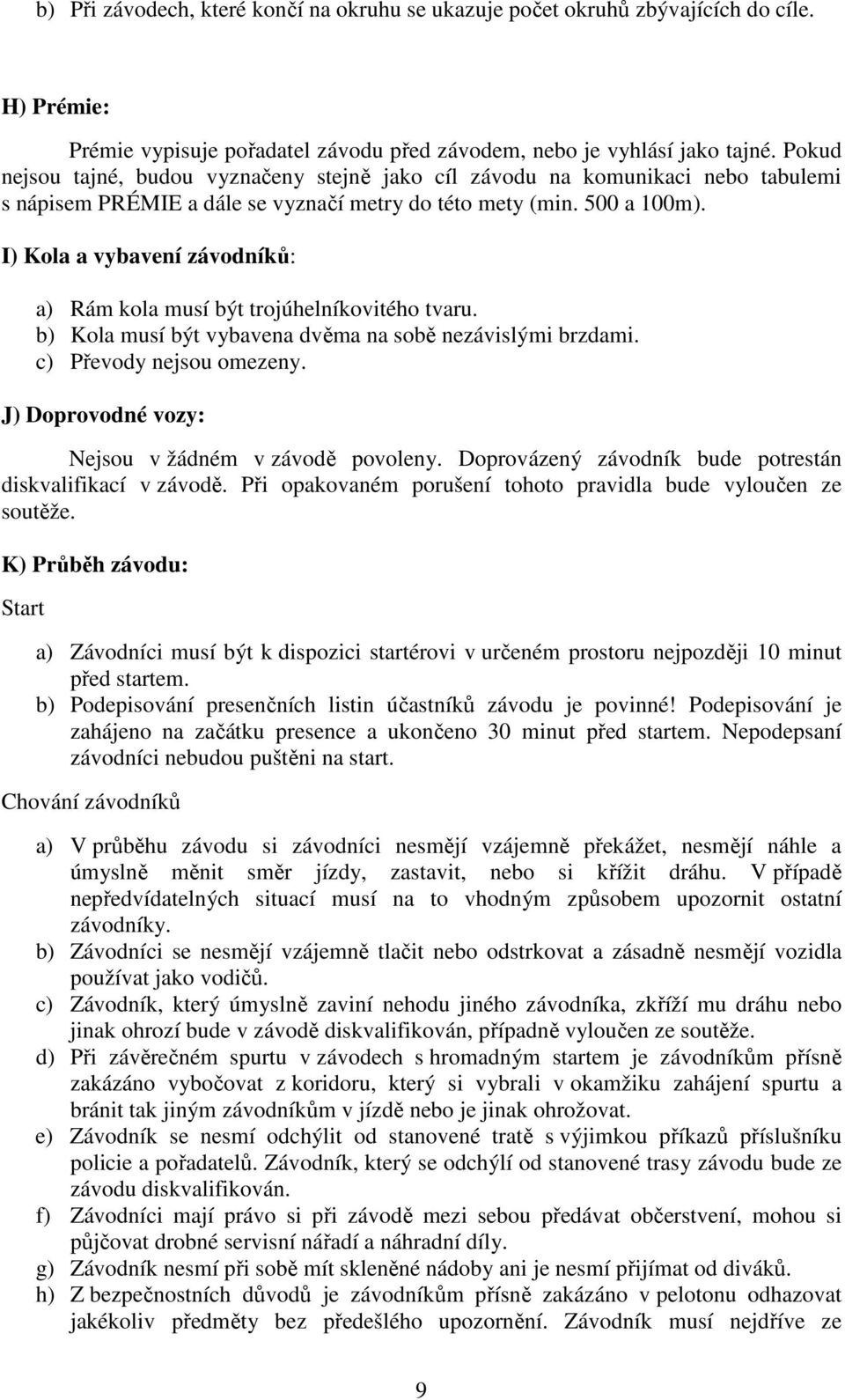 I) Kola a vybavení závodníků: a) Rám kola musí být trojúhelníkovitého tvaru. b) Kola musí být vybavena dvěma na sobě nezávislými brzdami. c) Převody nejsou omezeny.