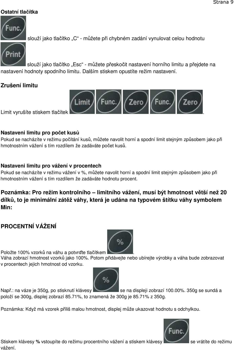 Nastaveni limitu pro počet kusů Pokud se nacházíte v režimu počítání kusů, můžete navolit horní a spodní limit stejným způsobem jako při hmotnostním vážení s tím rozdílem že zadáváte počet kusů.