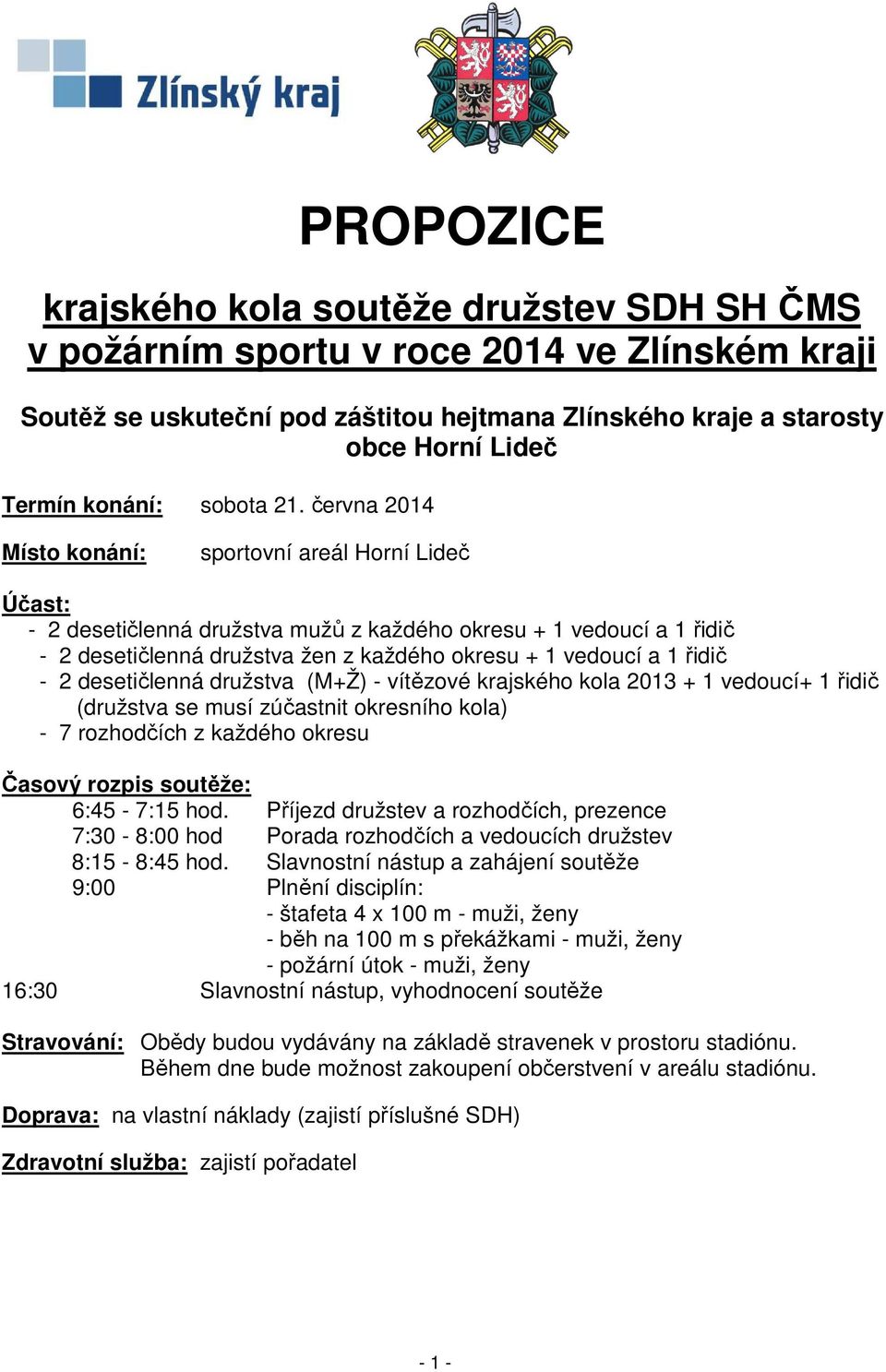 června 2014 Místo konání: sportovní areál Horní Lideč Účast: - 2 desetičlenná družstva mužů z každého okresu + 1 vedoucí a 1 řidič - 2 desetičlenná družstva žen z každého okresu + 1 vedoucí a 1 řidič