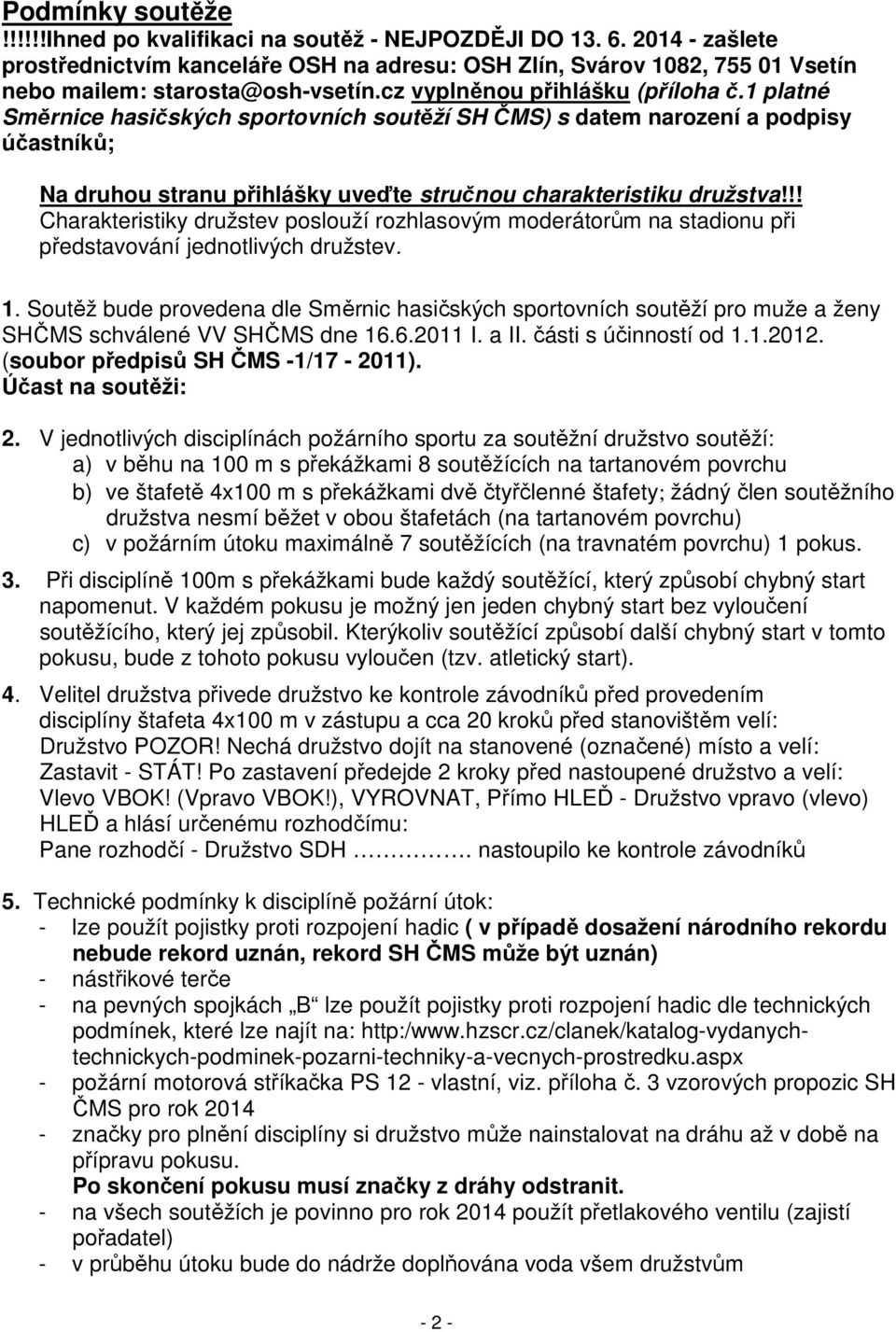 1 platné Směrnice hasičských sportovních soutěží SH ČMS) s datem narození a podpisy účastníků; Na druhou stranu přihlášky uveďte stručnou charakteristiku družstva!