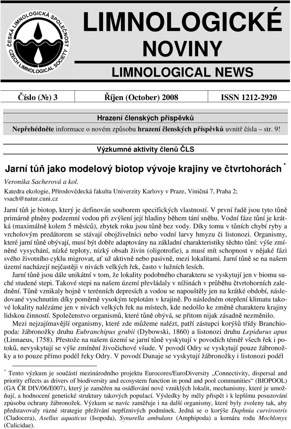 Katedra ekologie, Přírodovědecká fakulta Univerzity Karlovy v Praze, Viničná 7, Praha 2; vsach@natur.cuni.cz Jarní tůň je biotop, který je definován souborem specifických vlastností.
