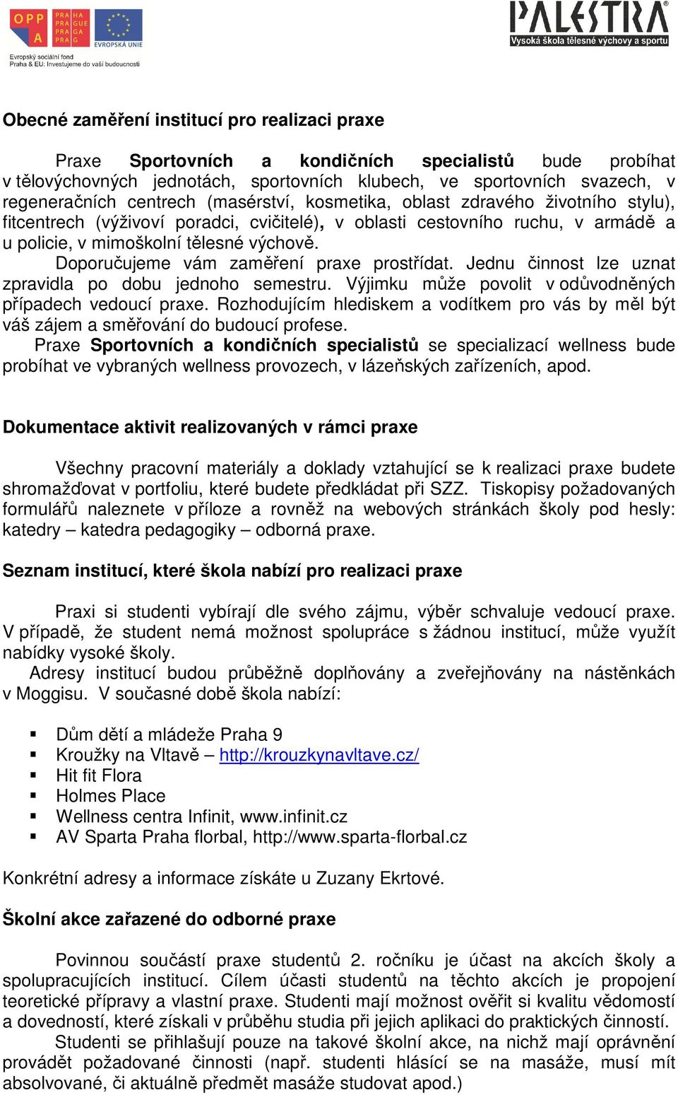 Doporučujeme vám zaměření praxe prostřídat. Jednu činnost lze uznat zpravidla po dobu jednoho semestru. Výjimku může povolit v odůvodněných případech vedoucí praxe.