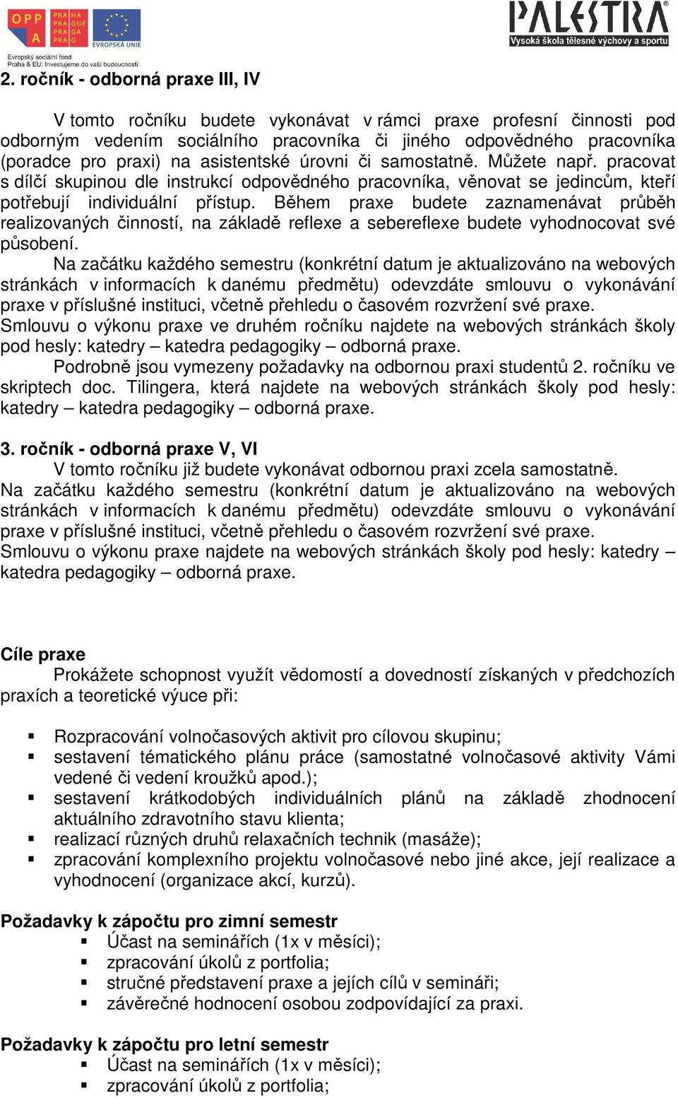 Během praxe budete zaznamenávat průběh realizovaných činností, na základě reflexe a sebereflexe budete vyhodnocovat své působení.