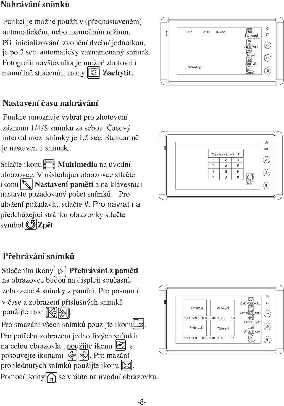 .. Standard obrazovka Odemknout Mluvit Zachytit Domů Nastavení času nahrávání Funkce umožňuje vybrat pro zhotovení záznanu 1/4/8 snímků za sebou. Časový interval mezi snímky je 1,5 sec.