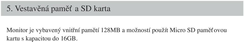 Přídavná SD karta rozšiřuje možnost prohlížení až na 30000 obrázků. Monitor podporuje zobrazení obrázků ve formátu TVS.