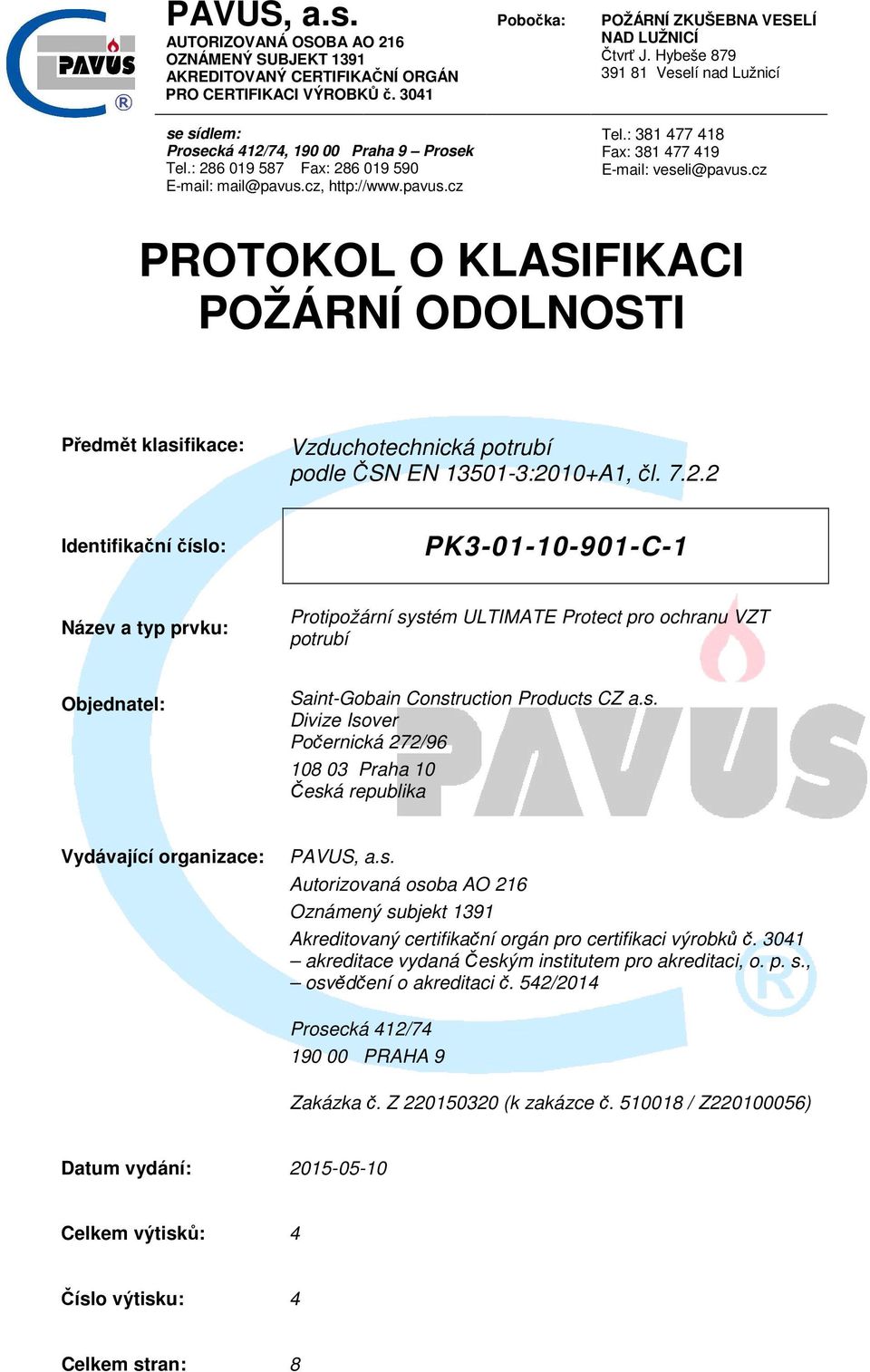 : 381 477 418 Fax: 381 477 419 E-mail: veseli@pavus.cz PROTOKOL O KLASIFIKACI POŽÁRNÍ ODOLNOSTI Předmět klasifikace: Vzduchotechnická potrubí podle ČSN EN 13501-3:20