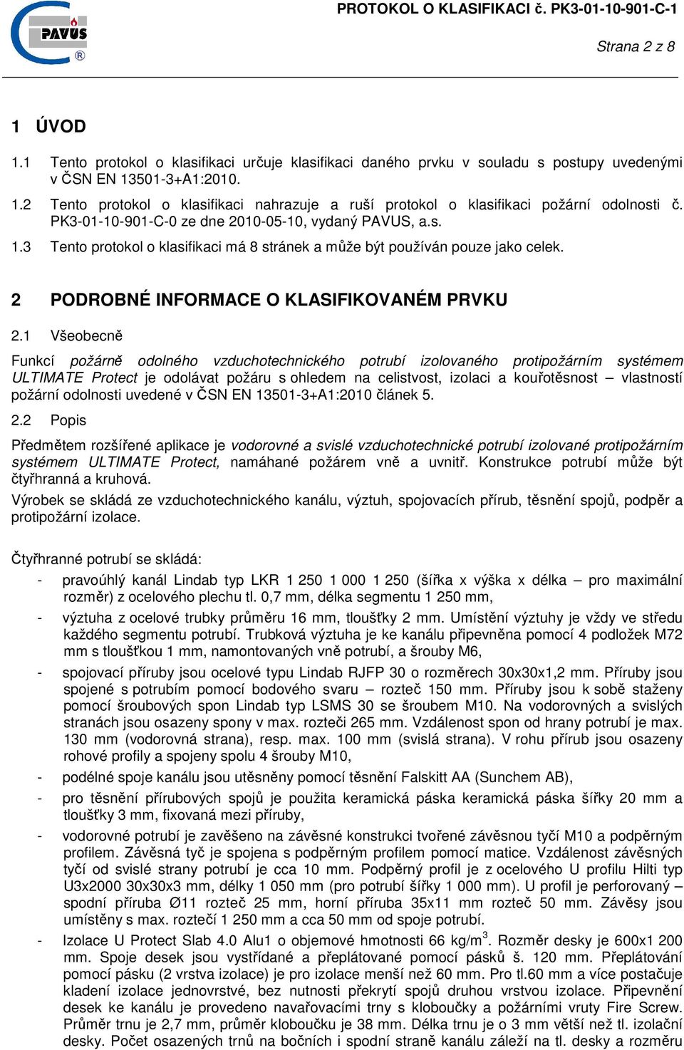 1 Všeobecně Funkcí požárně odolného vzduchotechnického potrubí izolovaného protipožárním systémem ULTIMATE Protect je odolávat požáru s ohledem na celistvost, izolaci a kouřotěsnost vlastností