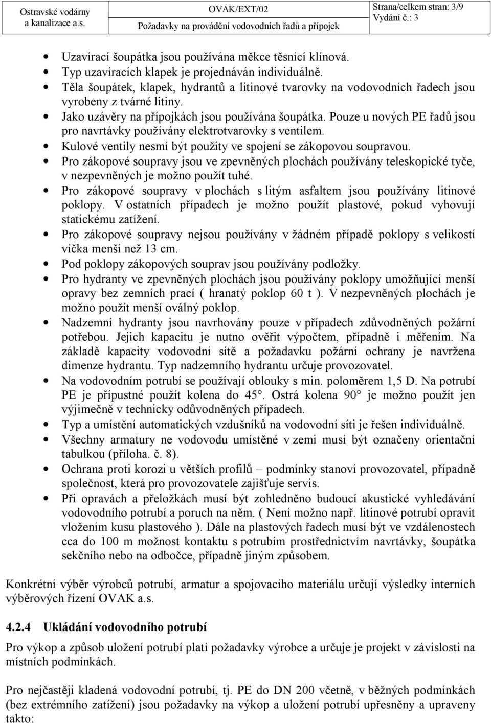 Pouze u nových PE řadů jsou pro navrtávky používány elektrotvarovky s ventilem. Kulové ventily nesmí být použity ve spojení se zákopovou soupravou.