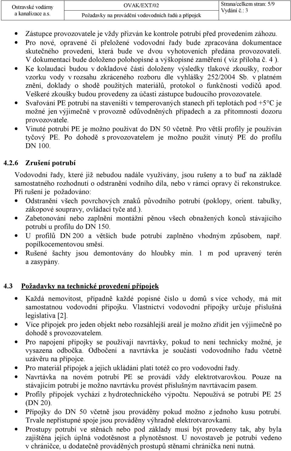 V dokumentaci bude doloženo polohopisné a výškopisné zaměření ( viz příloha č. 4 ).