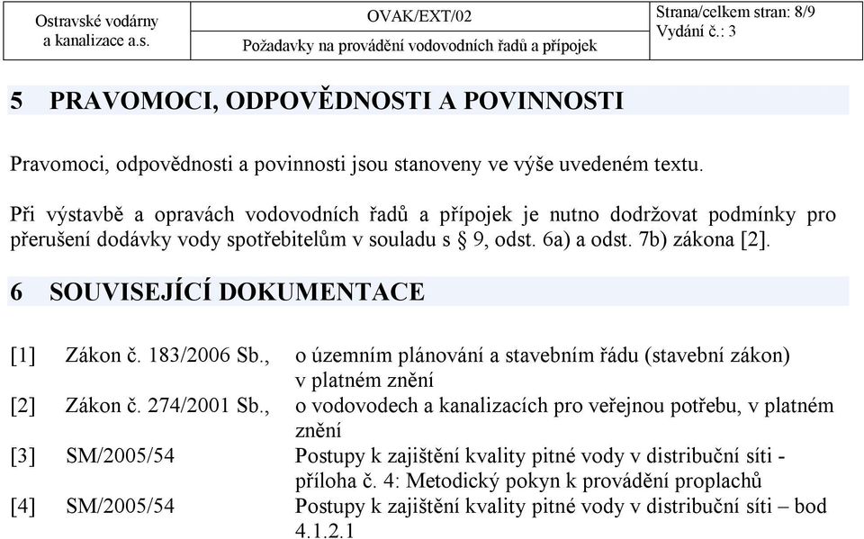 6 SOUVISEJÍCÍ DOKUMENTACE [1] Zákon č. 183/2006 Sb., o územním plánování a stavebním řádu (stavební zákon) v platném znění [2] Zákon č. 274/2001 Sb.