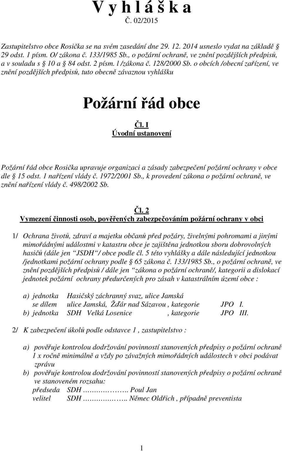 o obcích /obecní zařízení, ve znění pozdějších předpisů, tuto obecně závaznou vyhlášku Požární řád obce Čl.