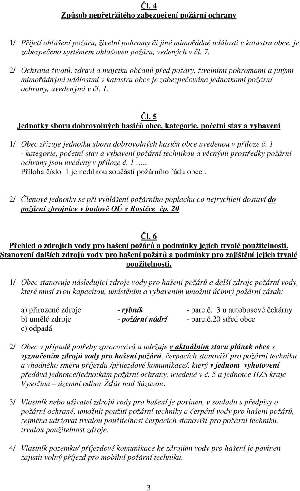 5 Jednotky sboru dobrovolných hasičů obce, kategorie, početní stav a vybavení 1/ Obec zřizuje jednotku sboru dobrovolných hasičů obce uvedenou v příloze č.