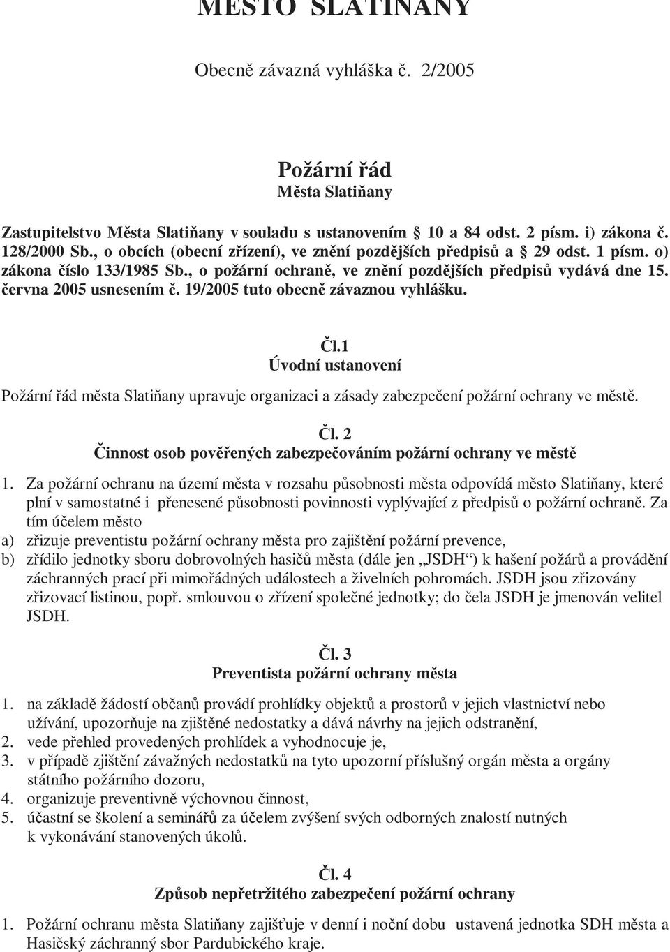 19/2005 tuto obecně závaznou vyhlášku. Čl.1 Úvodní ustanovení Požární řád města Slatiňany upravuje organizaci a zásady zabezpečení požární ochrany ve městě. Čl. 2 Činnost osob pověřených zabezpečováním požární ochrany ve městě 1.