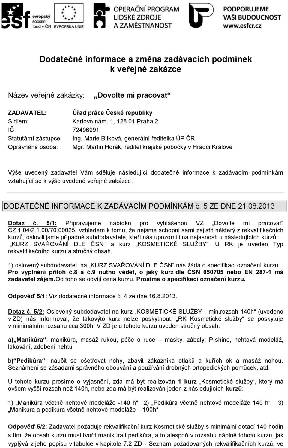 Martin Horák, ředitel krajské pobočky v Hradci Králové Výše uvedený zadavatel Vám sděluje následující dodatečné informace k zadávacím podmínkám vztahující se k výše uvedené veřejné zakázce.