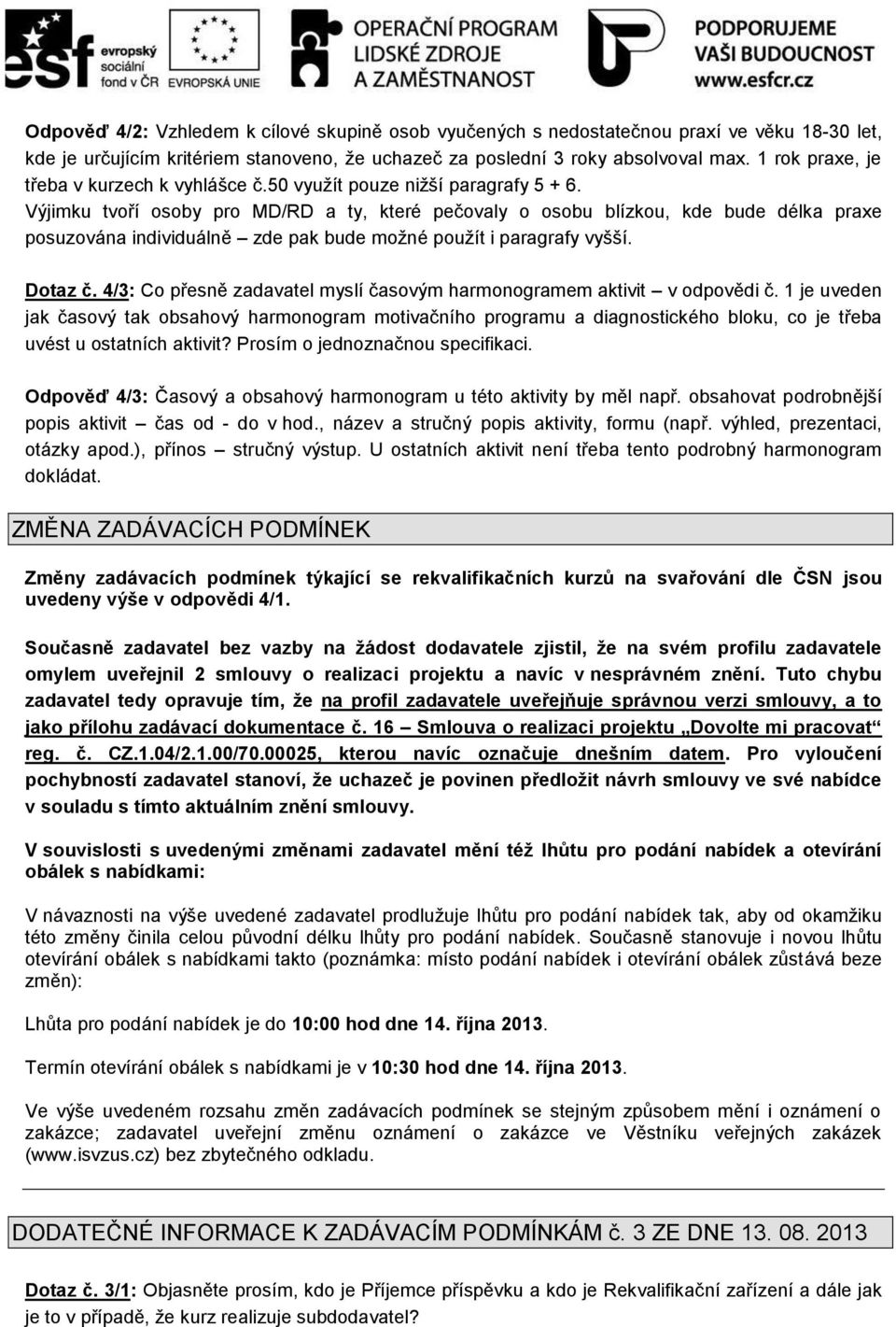 Výjimku tvoří osoby pro MD/RD a ty, které pečovaly o osobu blízkou, kde bude délka praxe posuzována individuálně zde pak bude možné použít i paragrafy vyšší. Dotaz č.