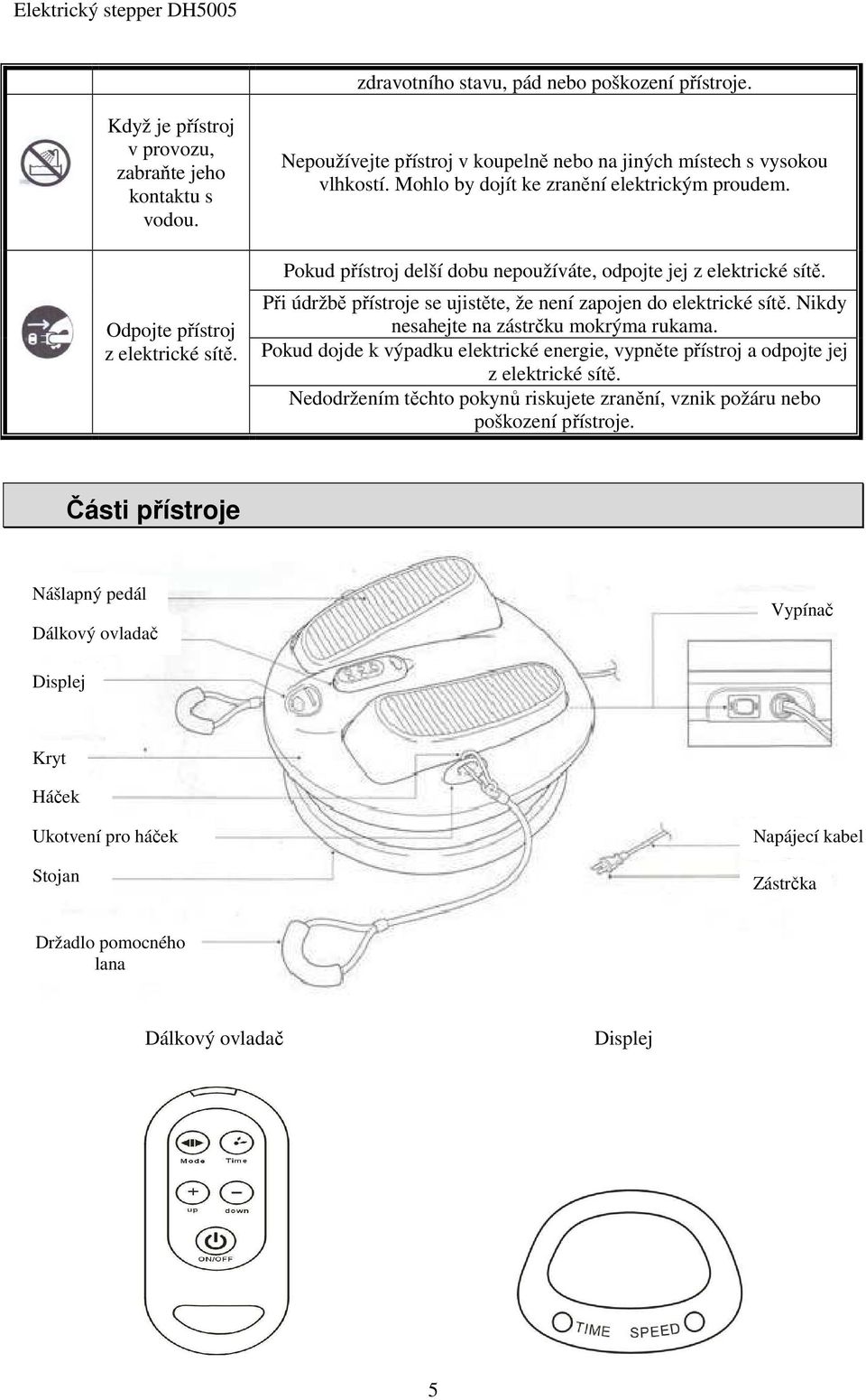 Při údržbě přístroje se ujistěte, že není zapojen do elektrické sítě. Nikdy nesahejte na zástrčku mokrýma rukama.