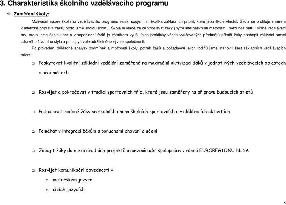 Škola si klade za cíl vzdělávat žáky jinými alternativními metodami, mezi něž patří i různé vzdělávací hry, proto jsme školou her a v neposlední řadě je záměrem vyučujících prakticky všech