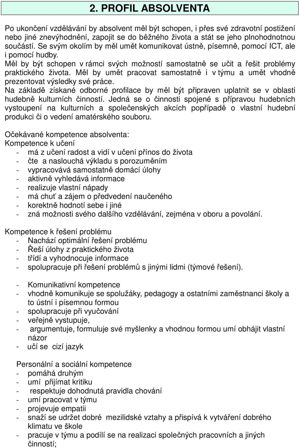 Měl by umět pracovat samostatně i v týmu a umět vhodně prezentovat výsledky své práce. Na základě získané odborné profilace by měl být připraven uplatnit se v oblasti hudebně kulturních činností.