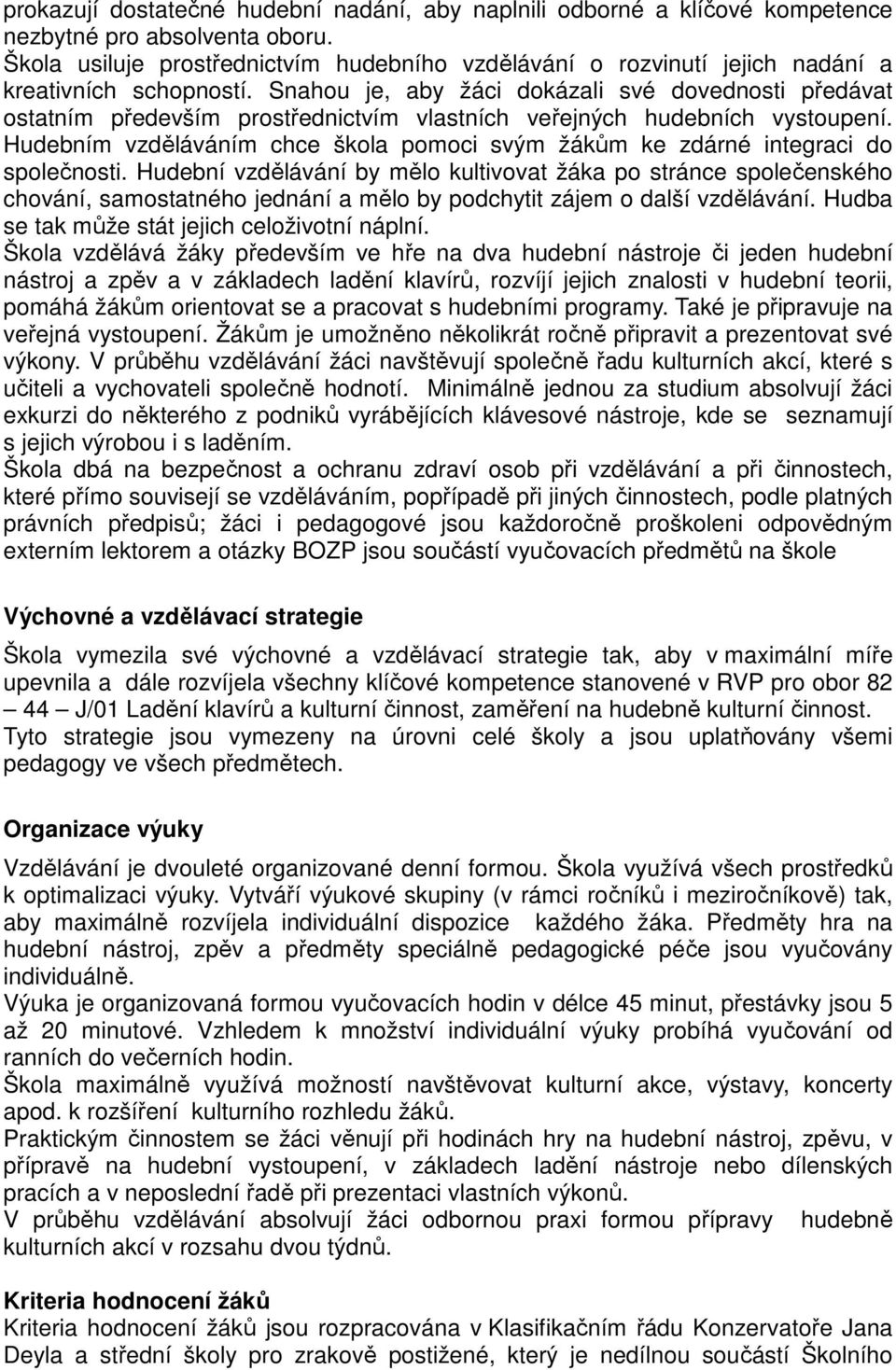 Snahou je, aby žáci dokázali své dovednosti předávat ostatním především prostřednictvím vlastních veřejných hudebních vystoupení.